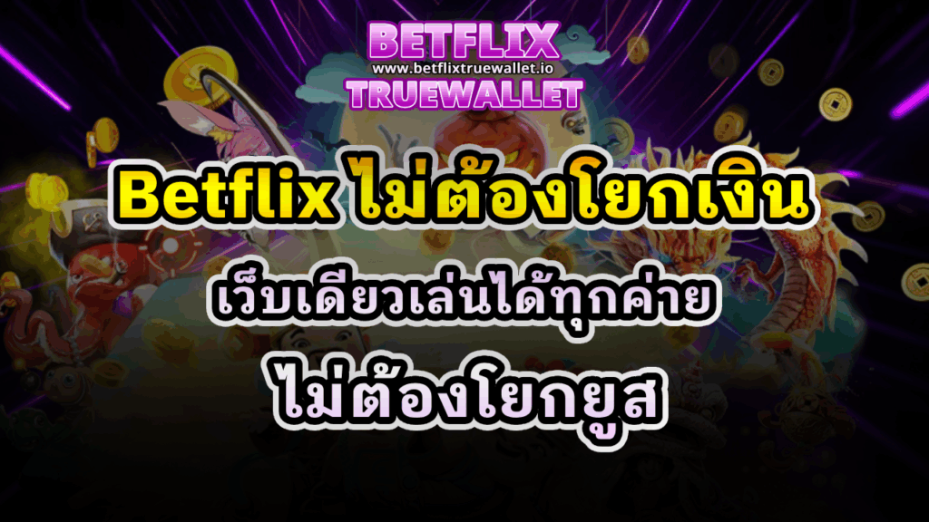 Betflix ไม่ต้องโยกเงิน