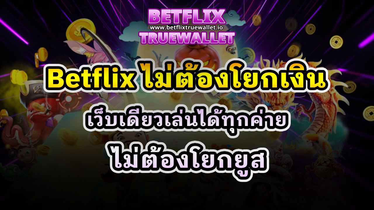 Betflix ไม่ต้องโยกเงิน